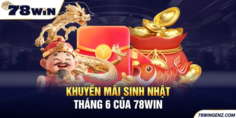 Khuyến mãi sinh nhật tháng 6 của 78WIN